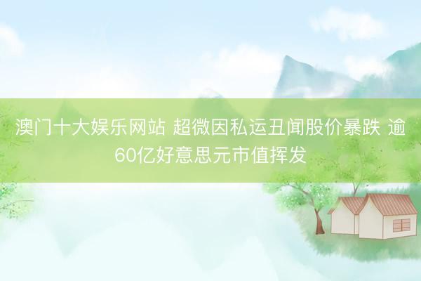 澳门十大娱乐网站 超微因私运丑闻股价暴跌 逾60亿好意思元市值挥发